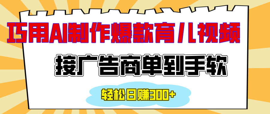 用AI制作情感育儿爆款视频,接广告商单到手软,日入300+