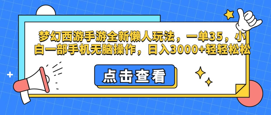 梦幻西游手游,全新懒人玩法,一单35,小白一部手机无脑操作,日入3000+轻轻松松