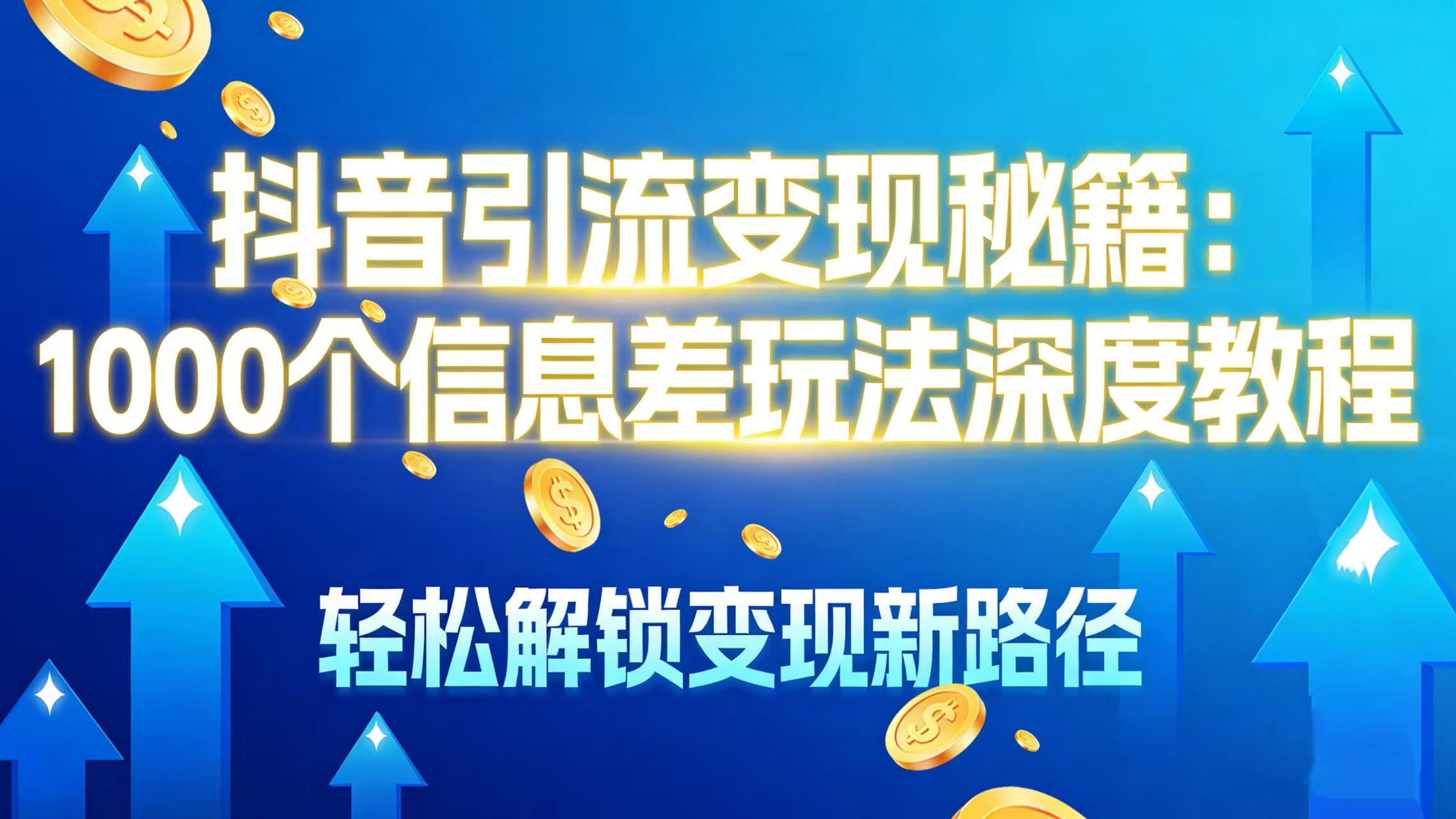 抖音引流变现秘籍：1000 个信息差玩法深度教程，轻松解锁变现新路径