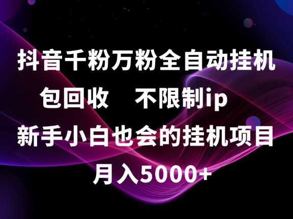 抖音千粉万粉全自动挂机,包回收,不限制ip,新手小白也会的批量挂机,月入5000+