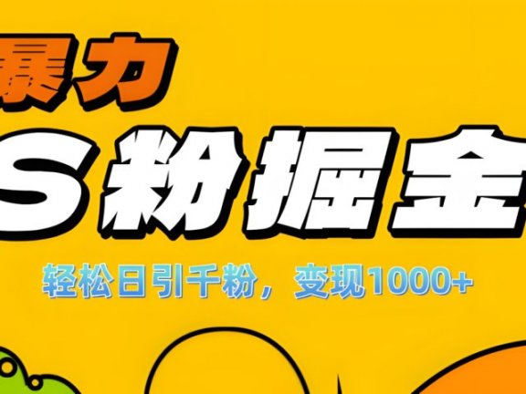 单人单机日引千粉,变现1000+,S粉流量掘金计划攻略!