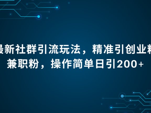 最新社群引流法，精准引创业粉兼职粉，操作简单日引200+