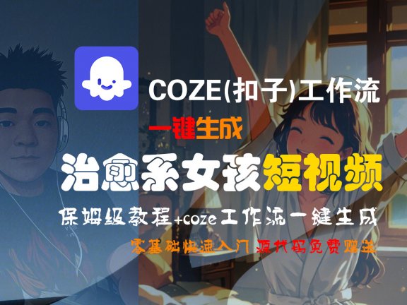 【Coze实操教程】Coze工作流一键生成“治愈系女孩“短视频!工作流全流程保姆级教学 !1分钟一键生成无人工干预,零基础小白保姆级教程!