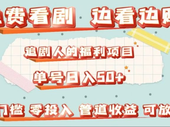 免费看剧，边看边赚，追剧人的福利项目。单号日入50+可放大