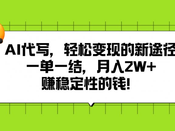 AI代写,轻松变现的新途径,一单一结,月入2W+,赚稳定性的钱