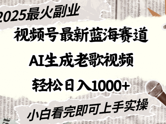 2025最新视频号蓝海赛道，Ai生成老歌视频，小白也可轻松日入1000➕