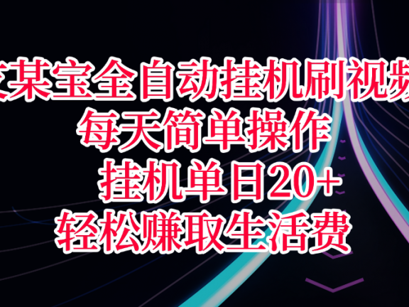 支某宝全自动挂机刷视频，每天简单操作，挂机单日20+，轻松赚取生活费