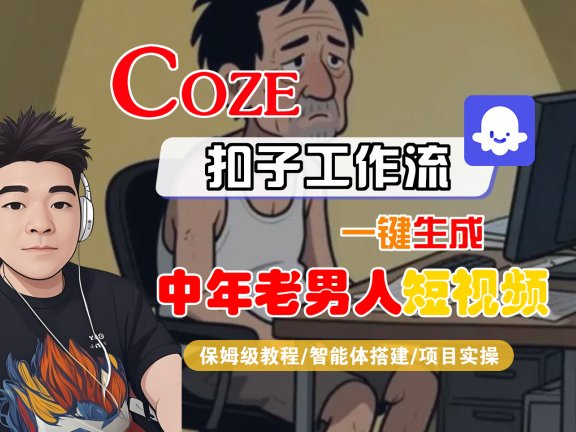 【Coze工作流搭建实操教程】Coze智能体工作流一键生成“中年老男人“短视频,全流程保姆级教学—AI视频制作教程_AI创作_AI短片_AI脚本_AI绘画_AIGC人工智能!